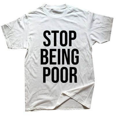 Stop Being Poor Graphic TShirt